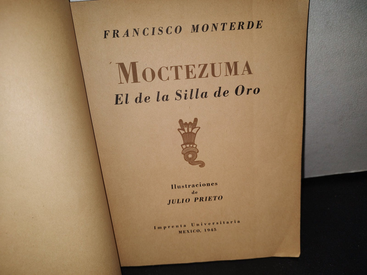 74- Moctezuma. El De La Silla De Oro - Francisco Monterde - Imprenta Universitaria, México, 1945 - Firmado