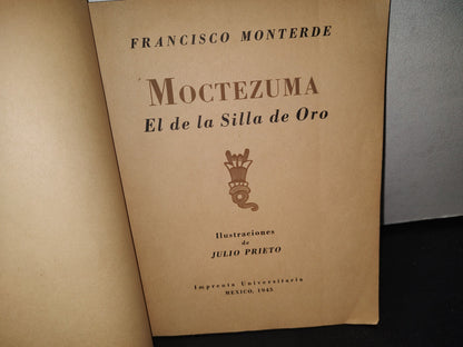 74- Moctezuma. El De La Silla De Oro - Francisco Monterde - Imprenta Universitaria, México, 1945 - Firmado