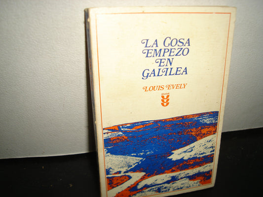 24- La Cosa Empezó En Galilea. Meditaciones Sobre El Evangelio Según El Año Litúrgico. Ciclo B - Louis Evely - Ediciones Sígueme. Salamanca, 1975