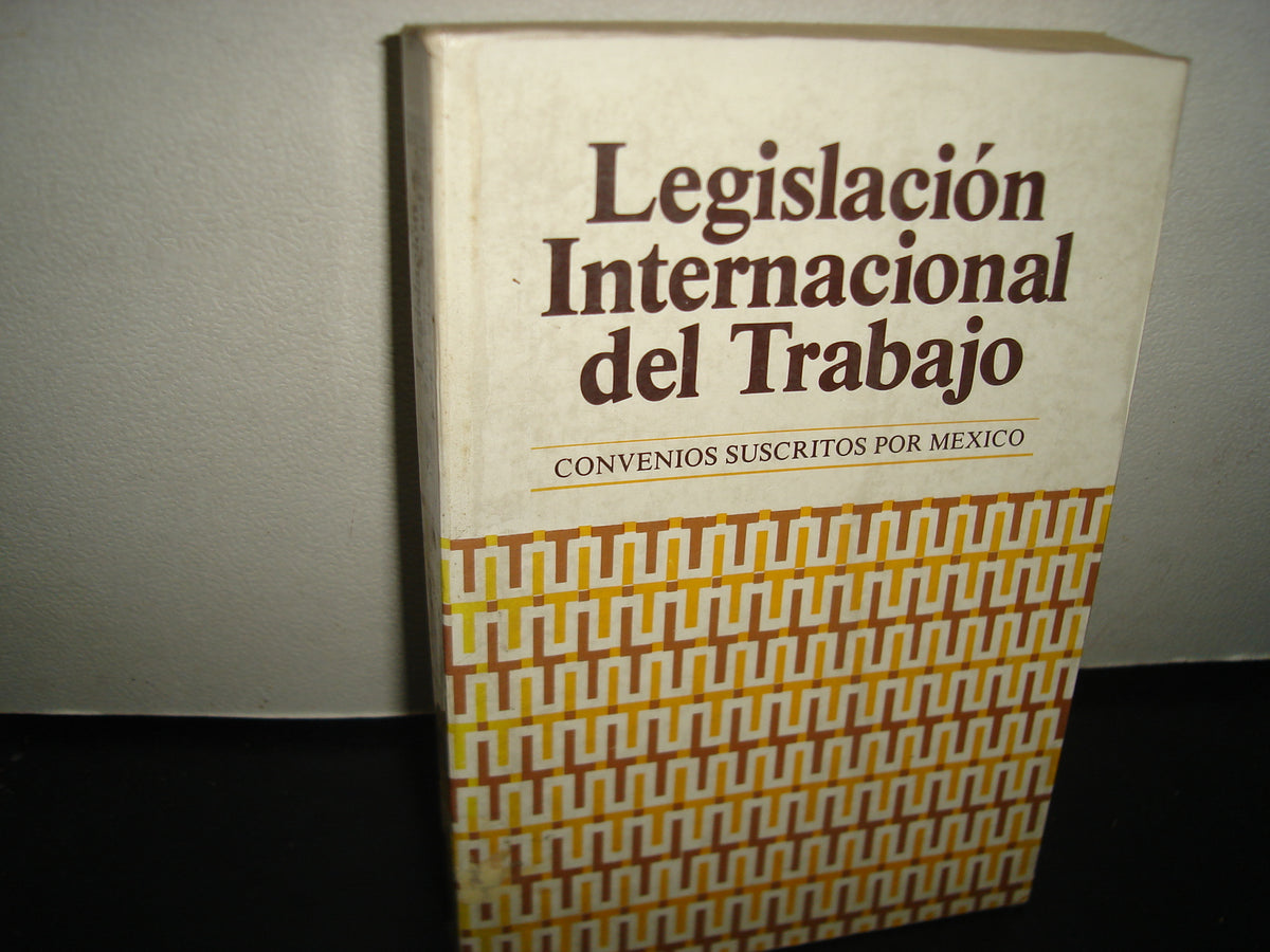 7- Legislación Internacional Del Trabajo. Convenios Suscritos Por México