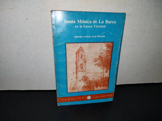 91- Santa Mónica De La Barca En La Época Virreinal - Martha Leticia Leal Briseño. Temática Jalisciense No. 16. Gobierno Del Estado De Jalisco. Primera Edición 1987