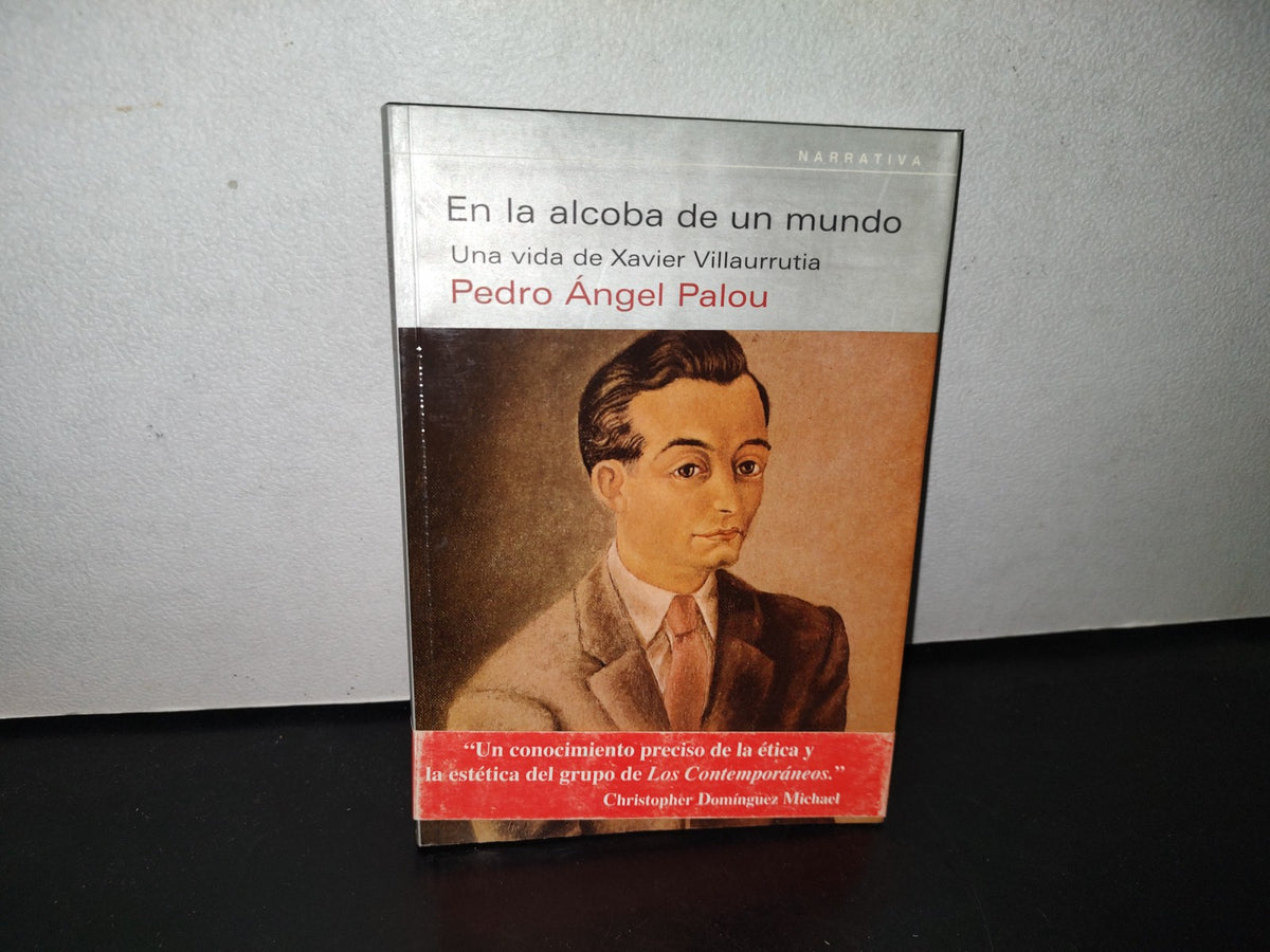 100- En La Alcoba De Un Mundo. Una Vida De Xavier Villaurrutia - Pedro Ángel Palou - 1A. Ed. 2003