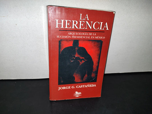 75- La Herencia. Arqueología De La Suceción Presidencial En México - Jorge G. Castañeda - Alfaguara, 1999