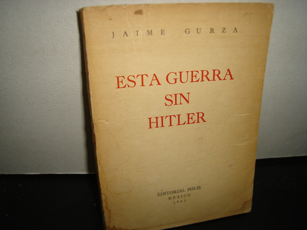 161- Esta Guerra Sin Hitler - Jaime Gurza - Editorial Polis, México, 1941