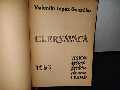 83- Cuernavaca. Visión Retrospectiva De Una Ciudad - Valentín López González - Primera Edición 1966