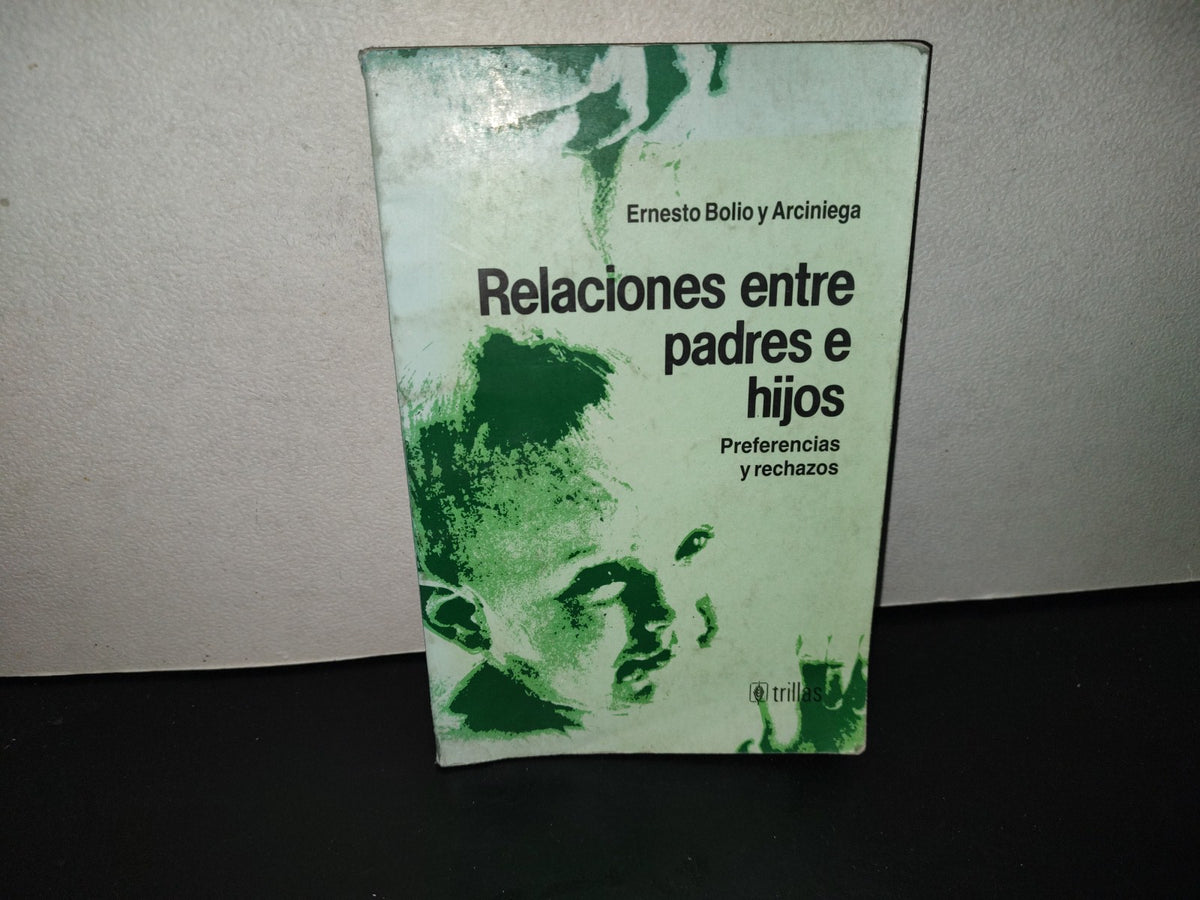 202- Relaciones Entre Padres E Hijos. Preferencias Y Rechazos - Ernesto Bolio Arciniega