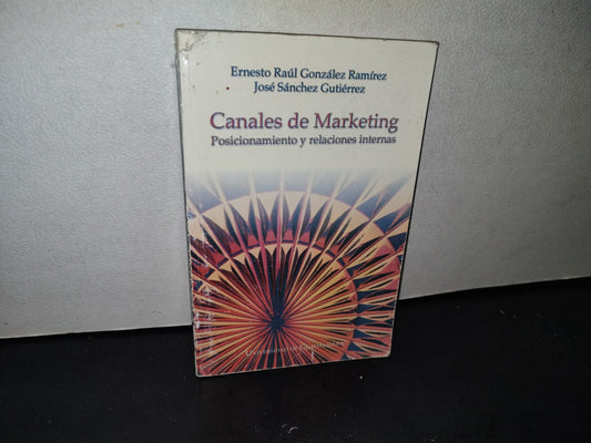 166- Canales De Marketing. Posicionamiento Y Relaciones Internas - Ernesto Raúl González Martínez - Universidad De Guadalajara, Primera Edición, 2000