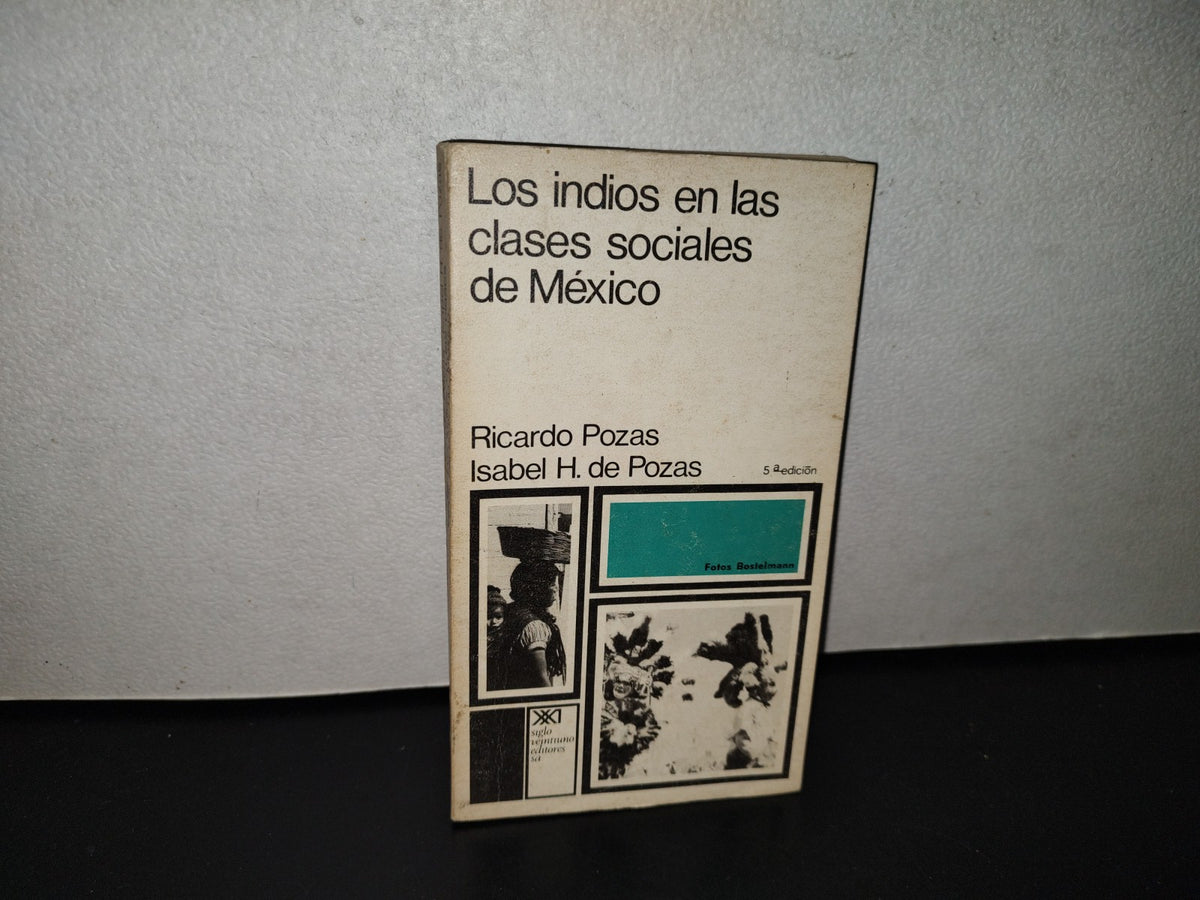118- Los Indios En Las Clases Sociales De México - Ricardo Pozas, Isabel H. De Pozaz - Siglo Veintiuno Editores, 1976