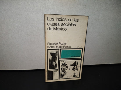 118- Los Indios En Las Clases Sociales De México - Ricardo Pozas, Isabel H. De Pozaz - Siglo Veintiuno Editores, 1976
