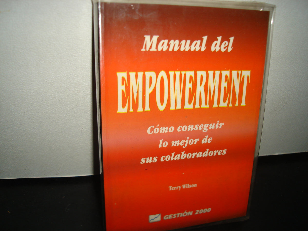 7- Manual Del Empowerment. Cómo Conseguir Lo Mejor De Sus Colaboradores - Terry Wilson