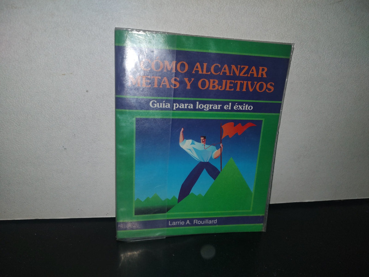 132- Cómo Alcanzar Metas Y Objetivos - Larrie A. Rouillard - 1994
