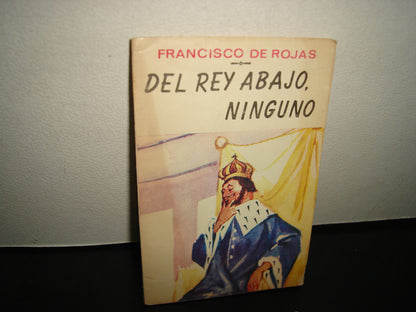 34- Del Rey Abajo, Ninguno - Francisco De Rojas - Primera Edición 1979