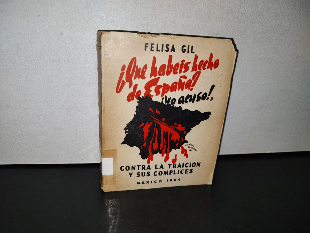 77- ¿Qué Habéis Hecho De España? - Felisa Gil - México D. F., Primera Edición, 1954