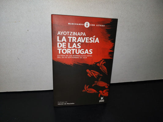 91- Ayotzinapa. La Travesía De Las Tortugas. La Vida De Los Normalistas Antes Del 26 De Septiembre De 2014 - Ediciones Proceso. 1A. Ed. 2015