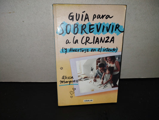 201- Guía Para Sobrevivir A La Crianza (Y Divertirse En El Intento) - Alissa Marquess. Primera Edición 2019
