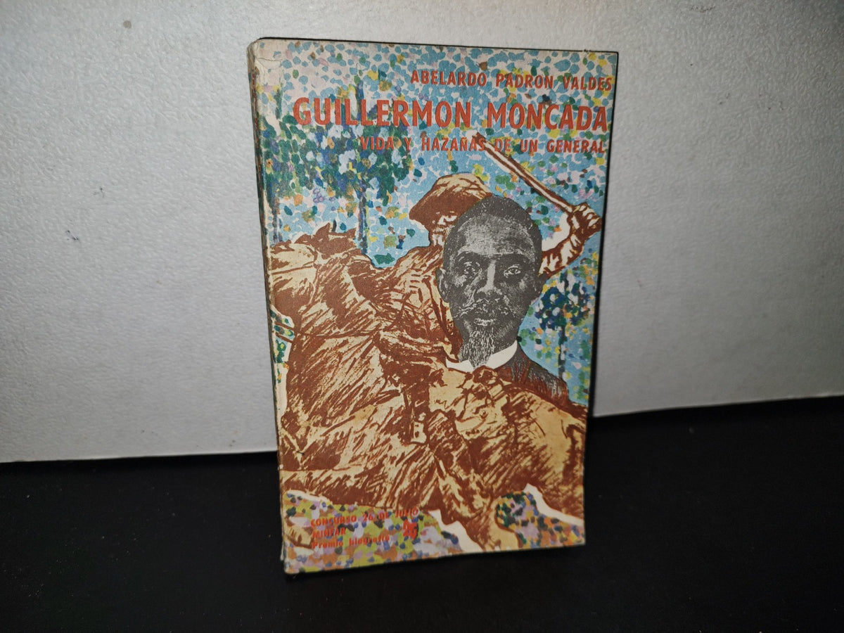 91- Guillermo Moncada. Vida Y Hazañas De Un General - Abelardo Padrón Valdés - Editorial Letras Cubanas, 1980
