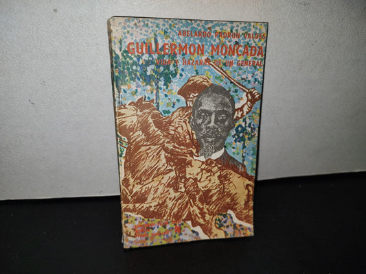 91- Guillermo Moncada. Vida Y Hazañas De Un General - Abelardo Padrón Valdés - Editorial Letras Cubanas, 1980