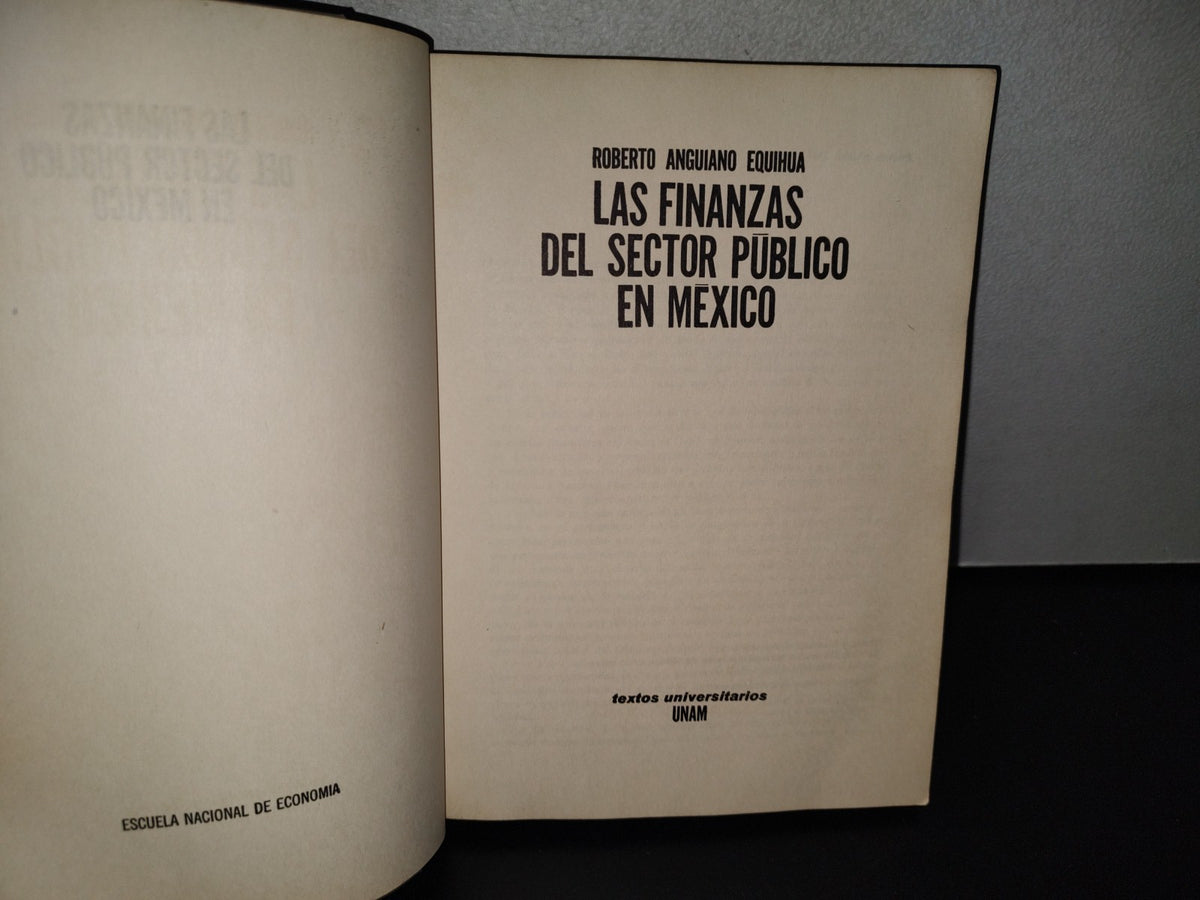 139- Las Finanzas Del Sector Público En México - Roberto Anguiano Equihua - Universidad Nacional Autónoma De México - Primera Edición 1968