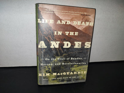 93- Life And Death In The Andes - Kim Macquarrie - First Simon & Schuster Hardcover Edition 2015