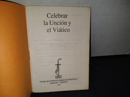 48- Celebrar La Unción Y El Viático - Centre De Pastoral Litúrgica De Barcelona -1A. Ed. 1989