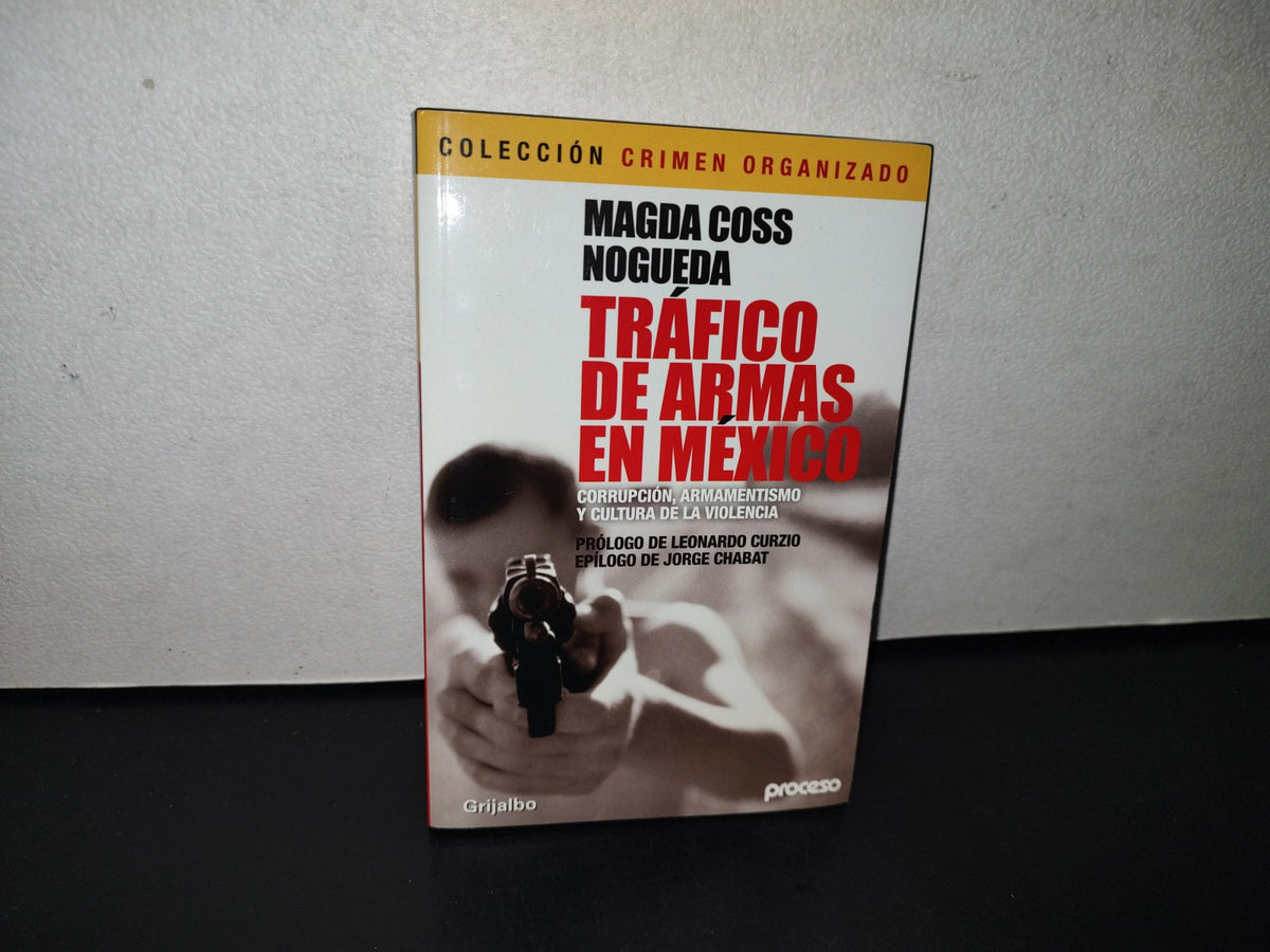 91- Tráfico De Armas En México, Corrupción - Magda Coss Nogueda - Primera Edición 2012