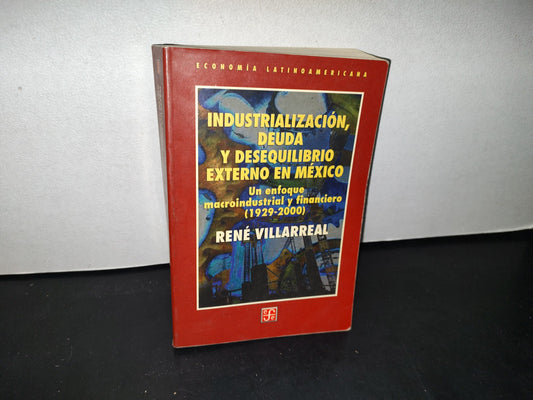 75- Industrialización, Deuda Y Desequilibrio Externo En México. Un Enfoque Macroindustrial Financiero (1929-2000) - René Villarreal - Fondo De Cultura Económica, 2000