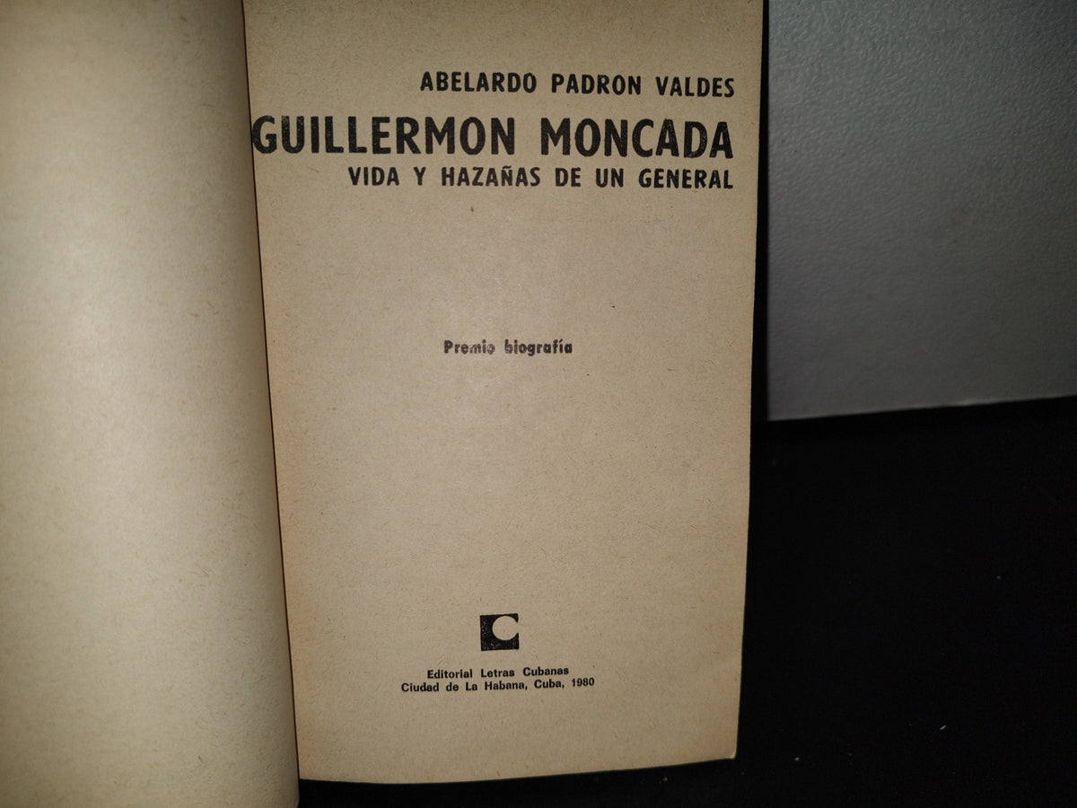 91- Guillermo Moncada. Vida Y Hazañas De Un General - Abelardo Padrón Valdés - Editorial Letras Cubanas, 1980