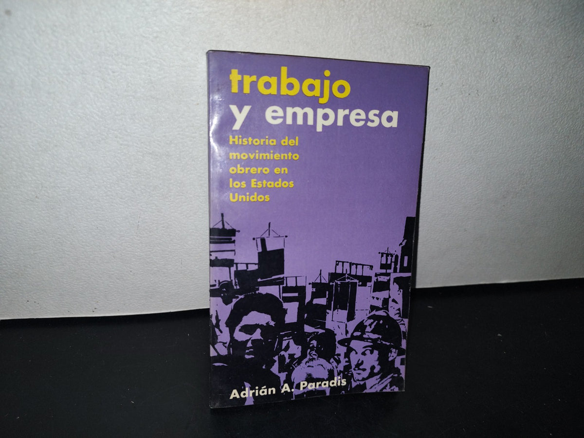 90- Trabajo Y Empresa. Historia Del Movimiento Obrero En Los Estados Unidos - Adrián A. Paradis