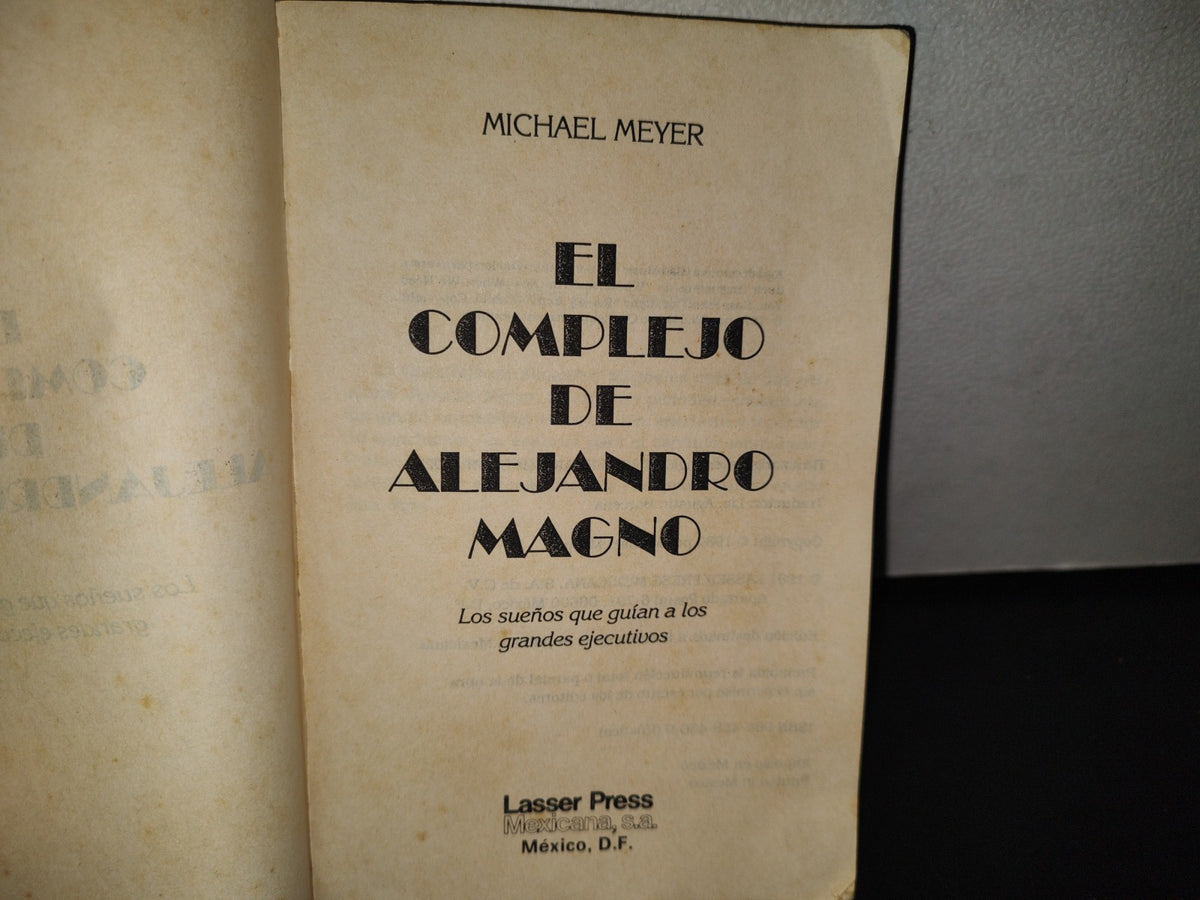 83- El Complejo De Alejandro Magno. Los Sueños Que Guian A Los Grandes Ejecutivos - Michael Meyer - Lasser Press Mexicana S.A. De C.V. - 1991
