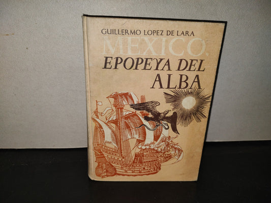 219- México, Epopeya Del Alba - Guillermo López De Lara. Editorial Patria - Primera Edición, 1969