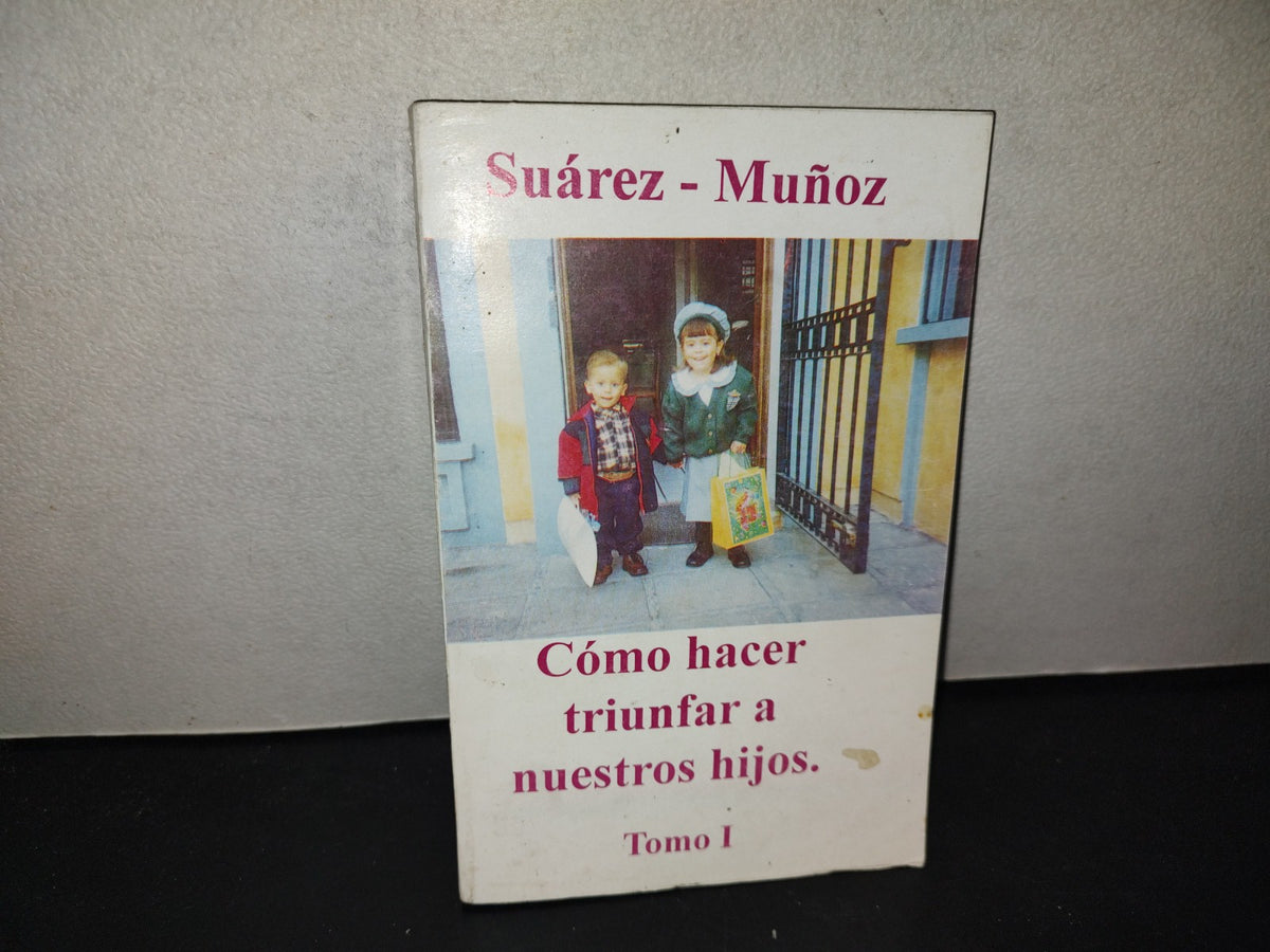 197- Cómo Hacer Triunfar A Nuestros Hijos. Tomo I - Suárez-Muñoz