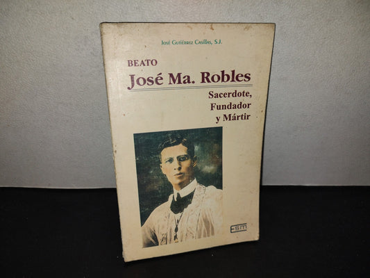 197- Beato José Ma. Robles. Sacerdote, Fundador Y Mártir - José Gutiérrez Castillas - 1A. Ed. 1992