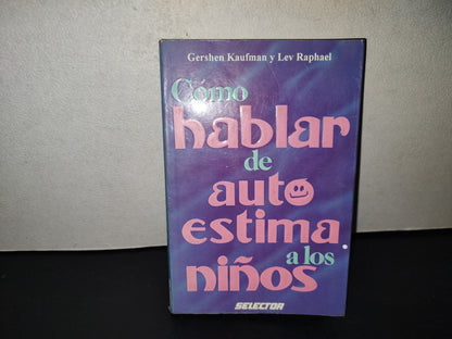 200- Cómo Hablar De Autoestima A Los Niños - Gershen Kaufman Y Lev Raphael. Selector 1997