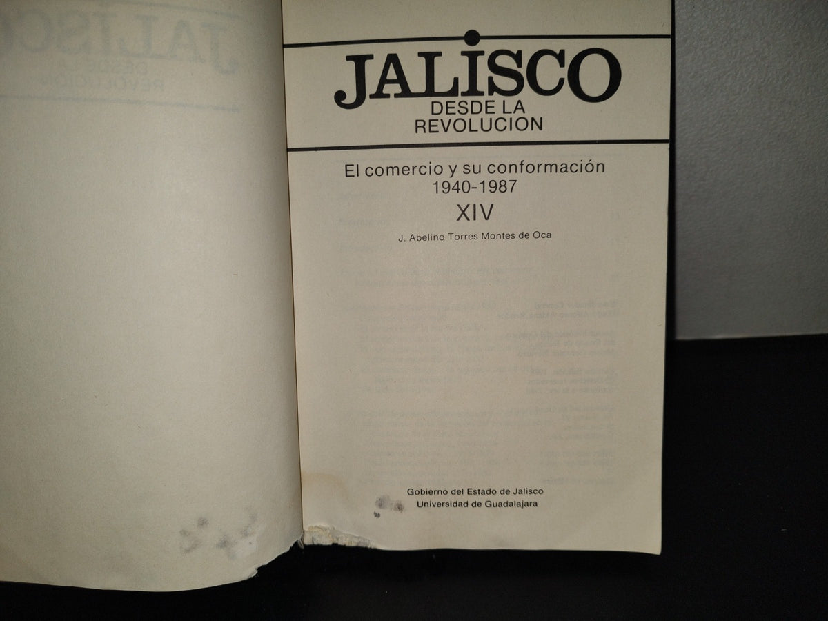 200- Jalisco Desde La Revolución Xiv: El Comercio Y Su Conformación 1940-1987 - J. Abelino Torres Montes De Oca. Gobierno Del Estado De Jalisco. Universidad De Guadalajara - Primera Edición 1988