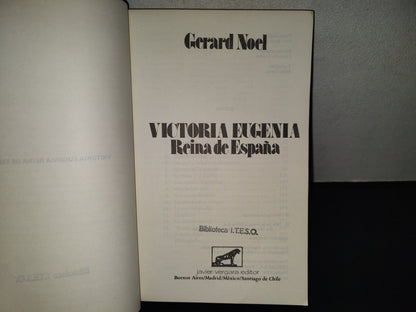 219- Victoria Eugenia, Reina De España - Gerard Noel - Javier Vergara Editor, 1a. Ed. 1986