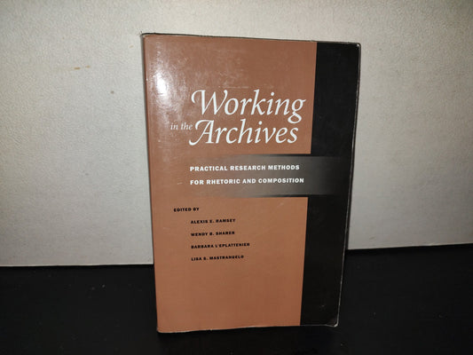 219- Working In The Archives. Practical Research Methods For Rhetoric And Composition - Edited By Alexis E. Ramsey, Wendy B. Sharer, Barbara L'Eplattenier, Lisa S. Mastrangelo