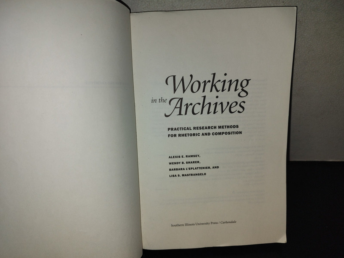 219- Working In The Archives. Practical Research Methods For Rhetoric And Composition - Edited By Alexis E. Ramsey, Wendy B. Sharer, Barbara L'Eplattenier, Lisa S. Mastrangelo