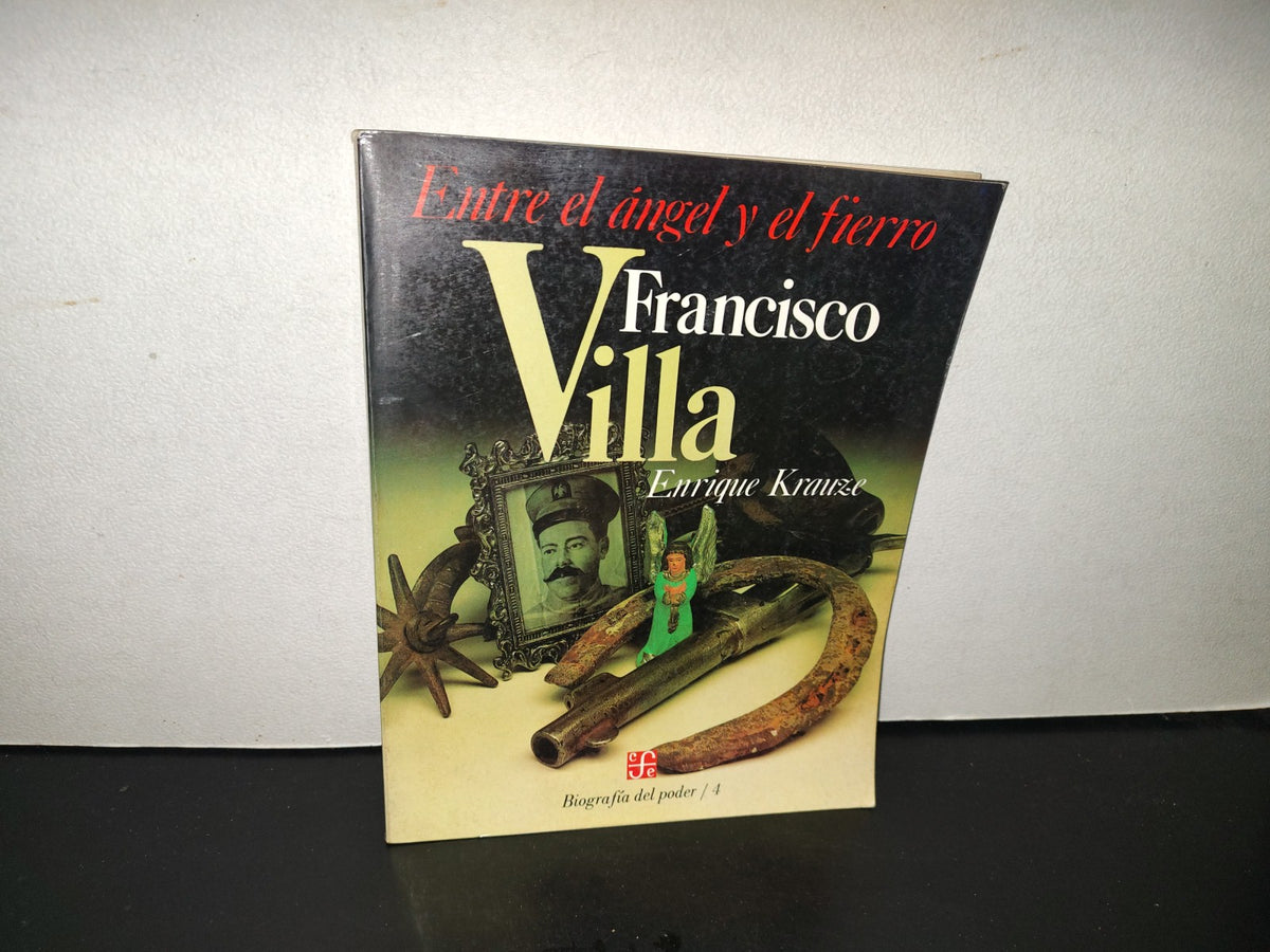 220- Entre El Ángel Y El Infierno. Francisco Villa. Biografías Del Poder / 4. Enrique Krauze. 1A. Ed. 1987