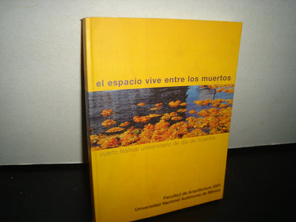 6- El Espacio Vive Entre Los Muertos. Cuarto Festival Universitario De Día De Muertos - Facultad De Arquitectura 2001. Universidad Nacional Autónoma De México - Primera Edición 2001