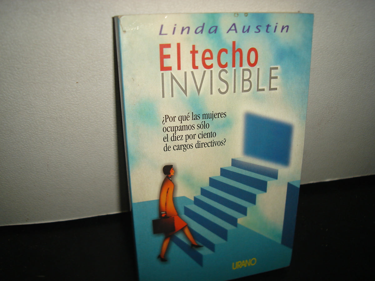 8- El Techo Invisible. ¿Por Qué Las Mujeres Ocupamos Sólo El Diez Por Ciento De Cargos Directivos? - Linda Austin - Urano