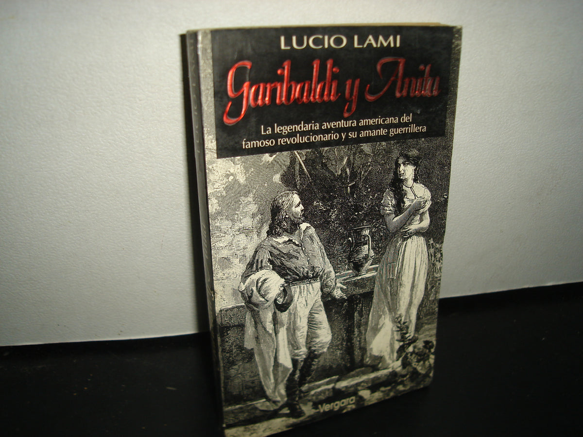 8- Garibaldi Y Anita. La Legendaria Aventura Americana Del Famoso Revolucionario Y Su Amante Guerrillera - Lucio Lami
