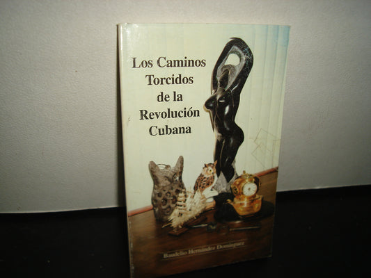 8- Los Caminos Torcidos De La Revolución Cubana - Baudelio Hernández Domínguez - Firmado