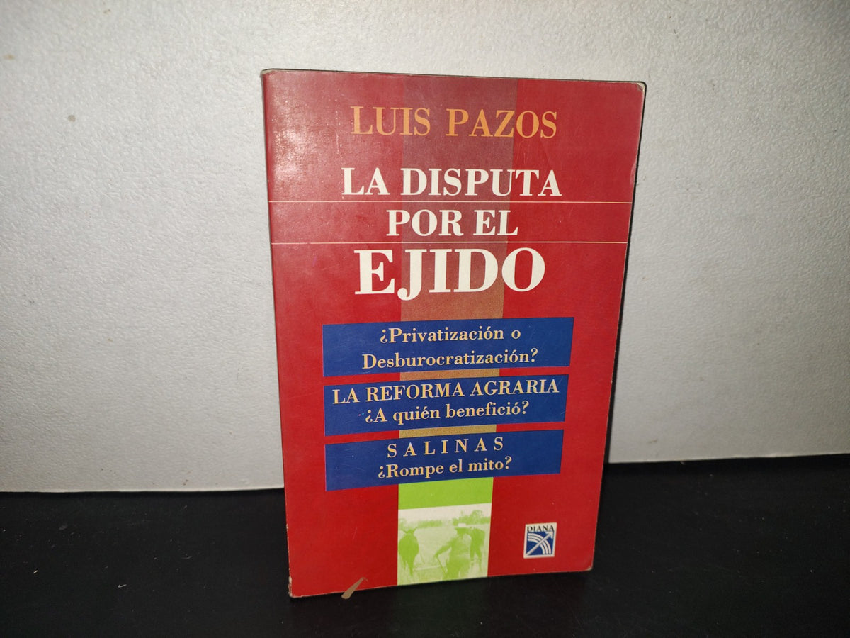 211- La Disputa Por El Ejido - Luis Pazos - Editorial Diana 1992