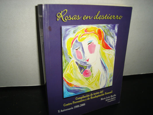 8- Poemas. Rosas En Destierro. Tomo I. Poemas Desde La Prisión. Compilación De Textos Del Centro Preventivo Y De Readaptación Femenil (CPRF) - María Luisa Burillo. X Aniversario - 1998-2008